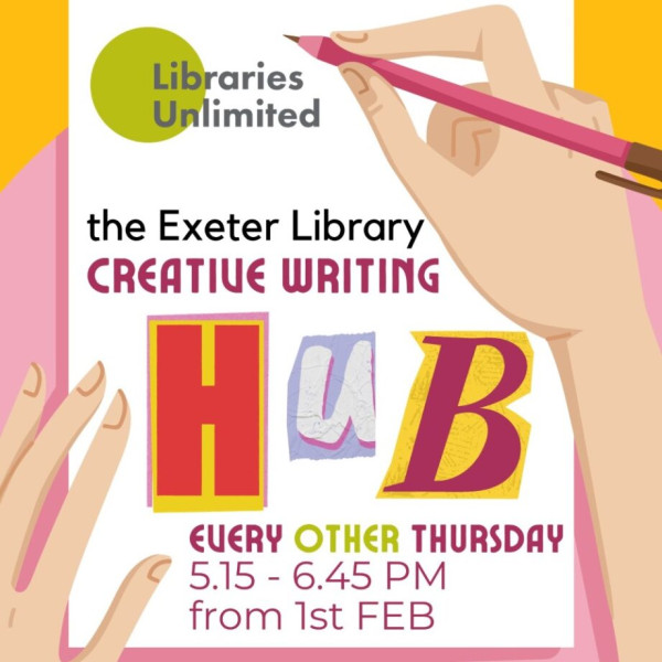 Creative Writing Hub: Exeter Library  Every other Thursday, 5.15PM - 6.45 PM – Starting 25/4/2024