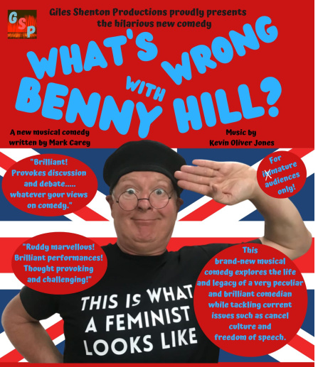 ‘What’s Wrong With Benny Hill?’ A comedy with songs by Mark Carey.  (16yrs +)